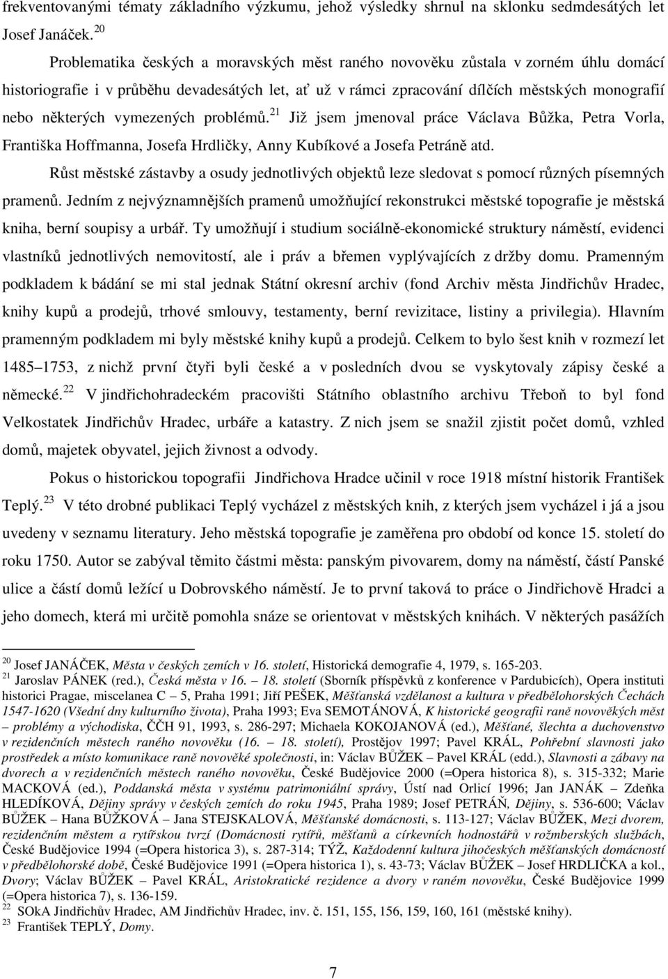 některých vymezených problémů. 21 Již jsem jmenoval práce Václava Bůžka, Petra Vorla, Františka Hoffmanna, Josefa Hrdličky, Anny Kubíkové a Josefa Petráně atd.