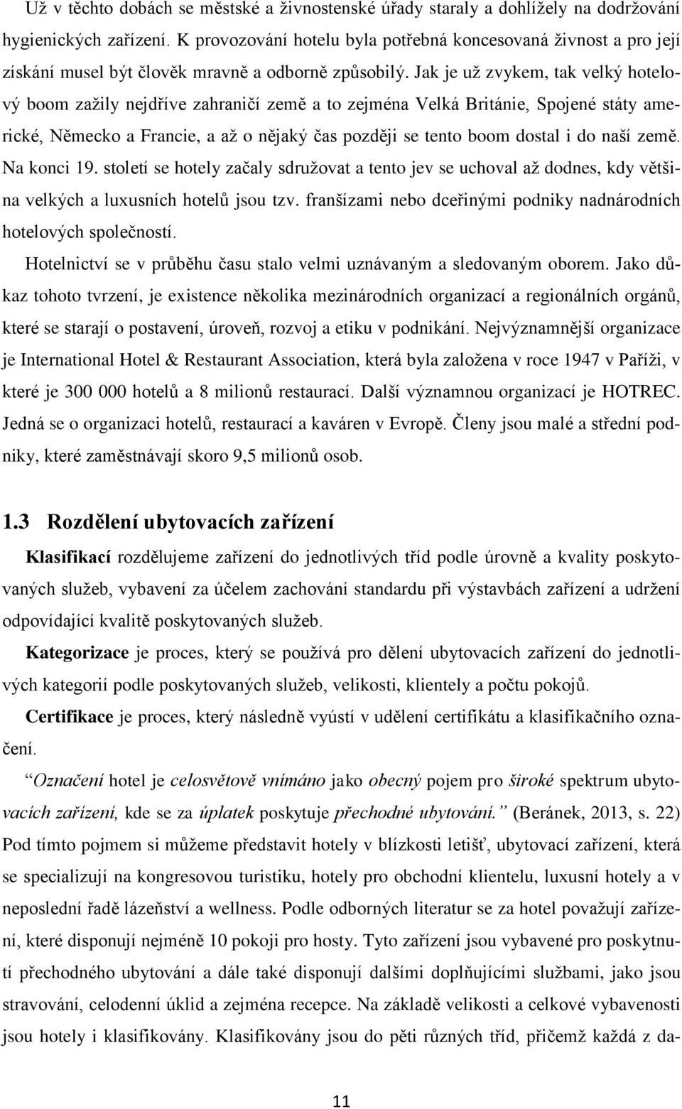 Jak je už zvykem, tak velký hotelový boom zažily nejdříve zahraničí země a to zejména Velká Británie, Spojené státy americké, Německo a Francie, a až o nějaký čas později se tento boom dostal i do