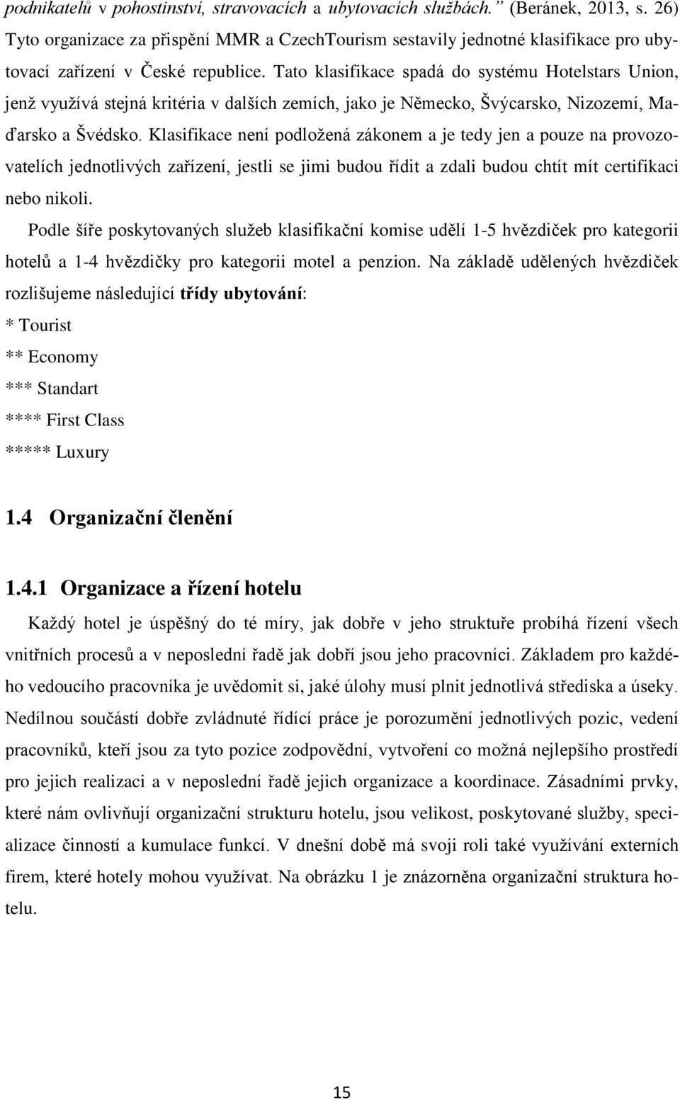 Tato klasifikace spadá do systému Hotelstars Union, jenž využívá stejná kritéria v dalších zemích, jako je Německo, Švýcarsko, Nizozemí, Maďarsko a Švédsko.