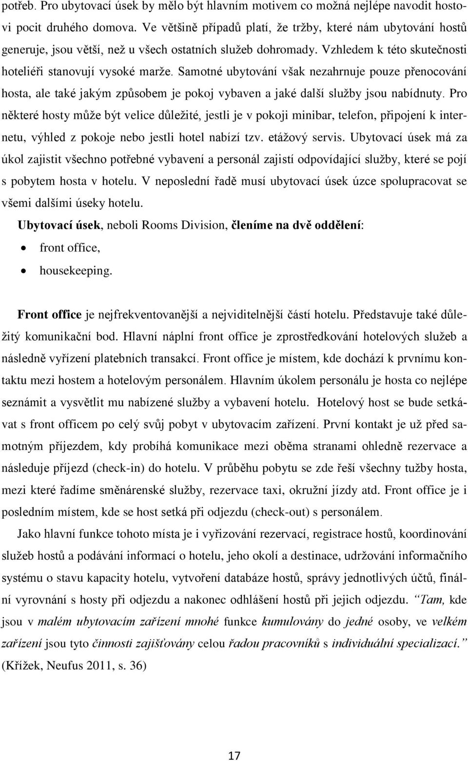 Samotné ubytování však nezahrnuje pouze přenocování hosta, ale také jakým způsobem je pokoj vybaven a jaké další služby jsou nabídnuty.