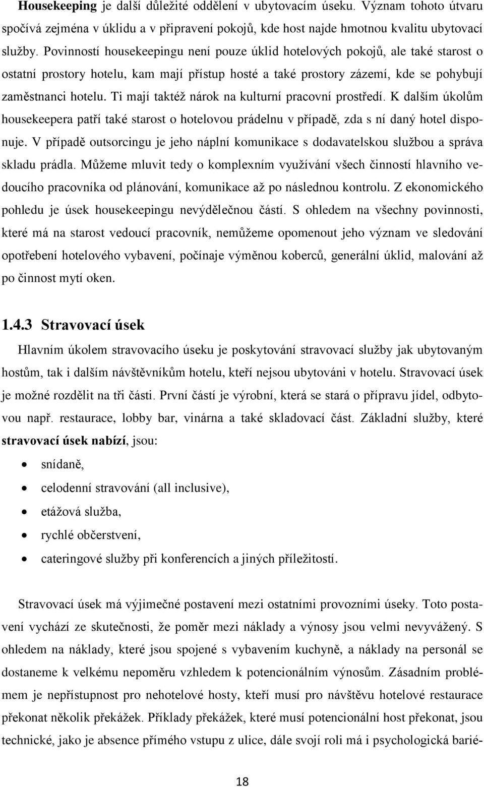 Ti mají taktéž nárok na kulturní pracovní prostředí. K dalším úkolům housekeepera patří také starost o hotelovou prádelnu v případě, zda s ní daný hotel disponuje.