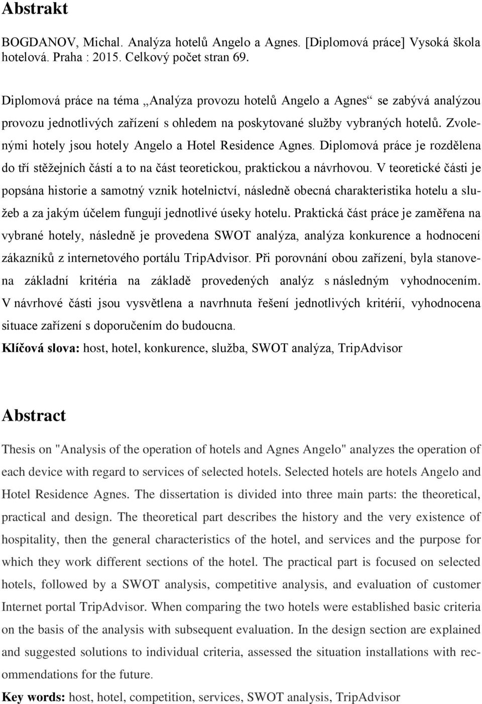 Zvolenými hotely jsou hotely Angelo a Hotel Residence Agnes. Diplomová práce je rozdělena do tří stěžejních částí a to na část teoretickou, praktickou a návrhovou.