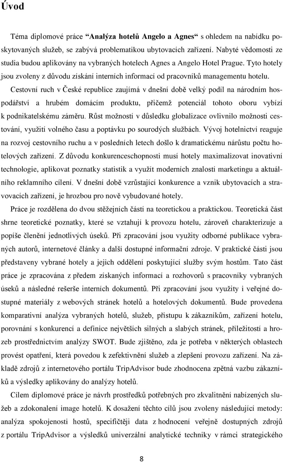 Cestovní ruch v České republice zaujímá v dnešní době velký podíl na národním hospodářství a hrubém domácím produktu, přičemž potenciál tohoto oboru vybízí k podnikatelskému záměru.