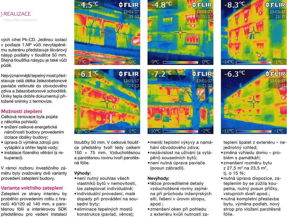 Možnosti zlepšení Celková renovace byla pojata z několika pohledů: snížení celkové energetické náročnosti budovy provedením izolace obálky budovy; úprava či výměna zdrojů pro vytápění a ohřev teplé