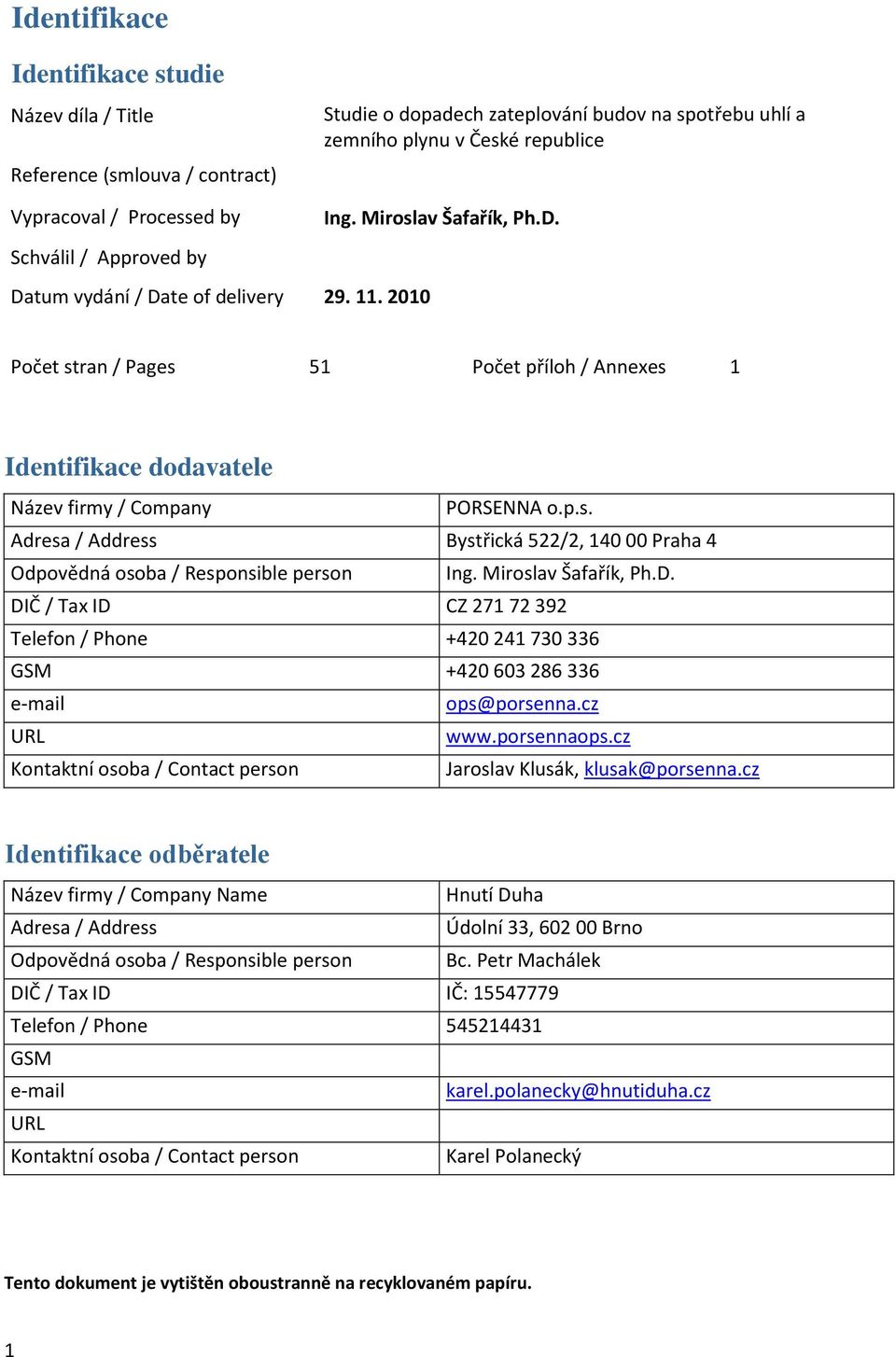 Miroslav Šafařík, Ph.D. DIČ / Tax ID CZ 271 72 392 Telefon / Phone +420 241 730 336 GSM +420 603 286 336 e-mail ops@porsenna.cz URL www.porsennaops.