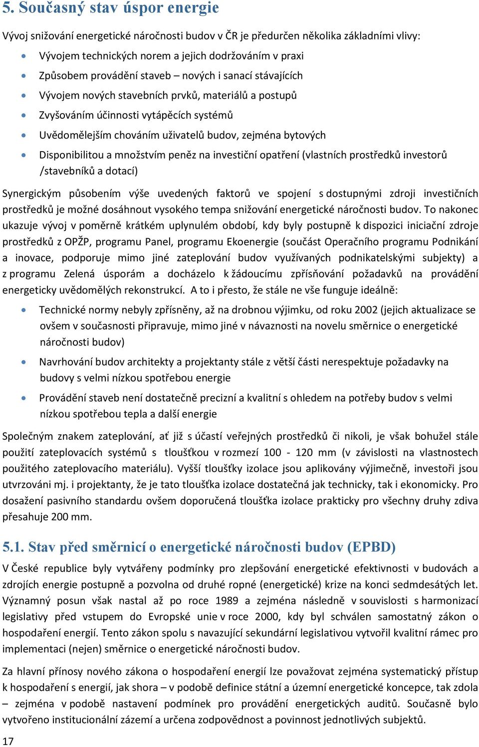 a množstvím peněz na investiční opatření (vlastních prostředků investorů /stavebníků a dotací) Synergickým působením výše uvedených faktorů ve spojení s dostupnými zdroji investičních prostředků je