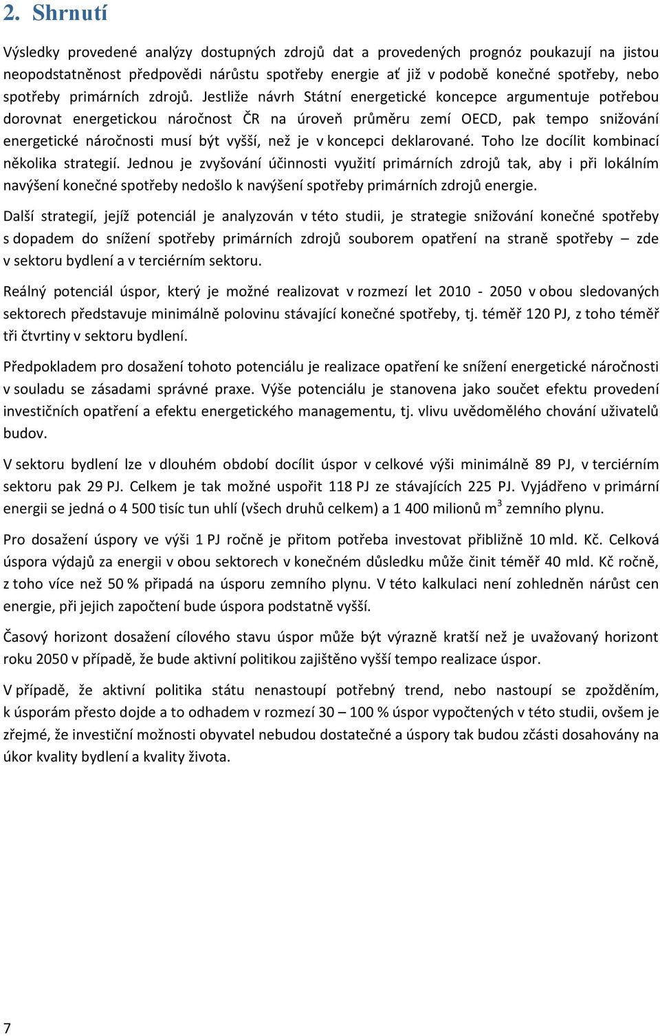 Jestliže návrh Státní energetické koncepce argumentuje potřebou dorovnat energetickou náročnost ČR na úroveň průměru zemí OECD, pak tempo snižování energetické náročnosti musí být vyšší, než je v