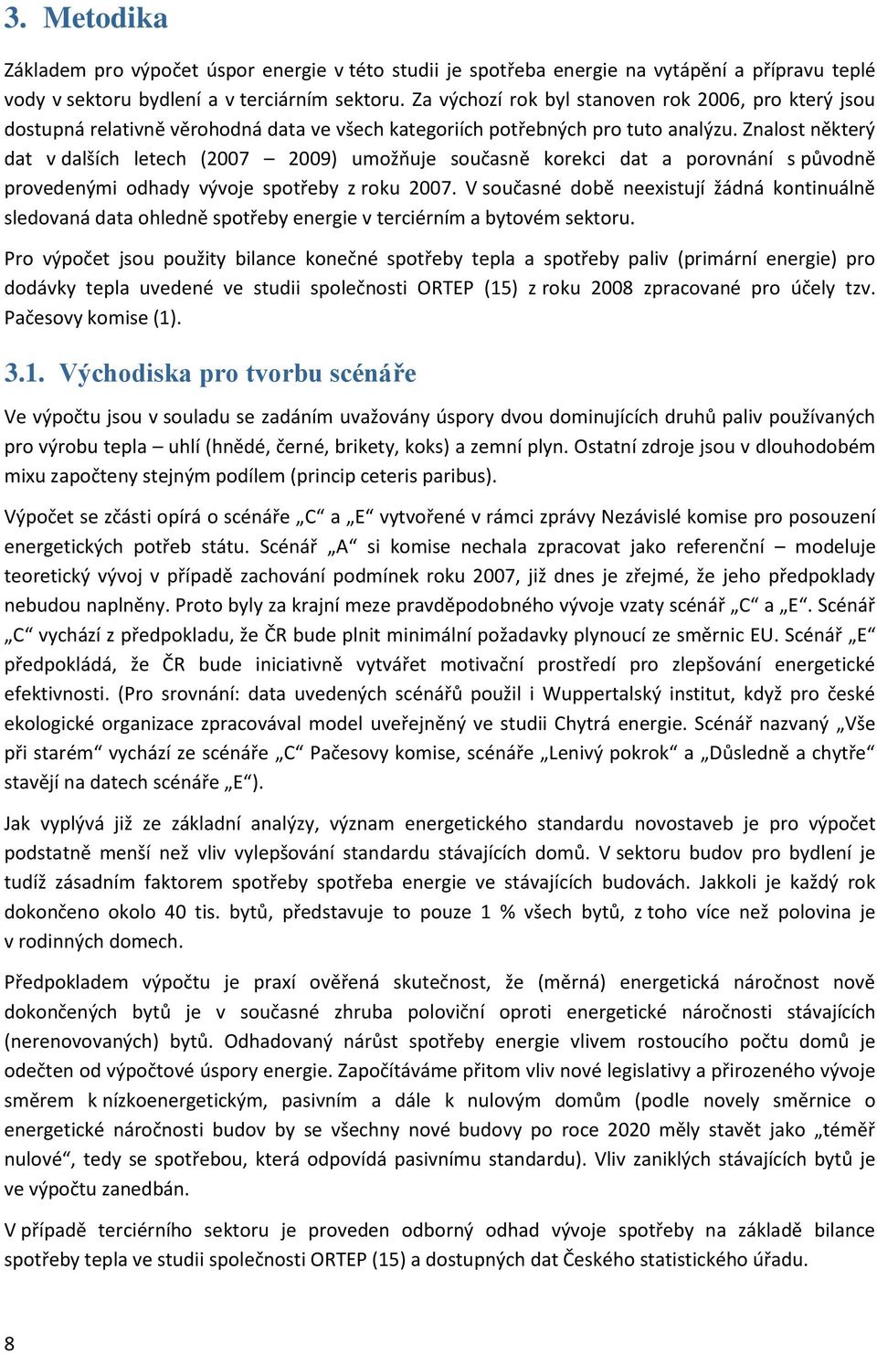 Znalost některý dat v dalších letech (2007 2009) umožňuje současně korekci dat a porovnání s původně provedenými odhady vývoje spotřeby z roku 2007.