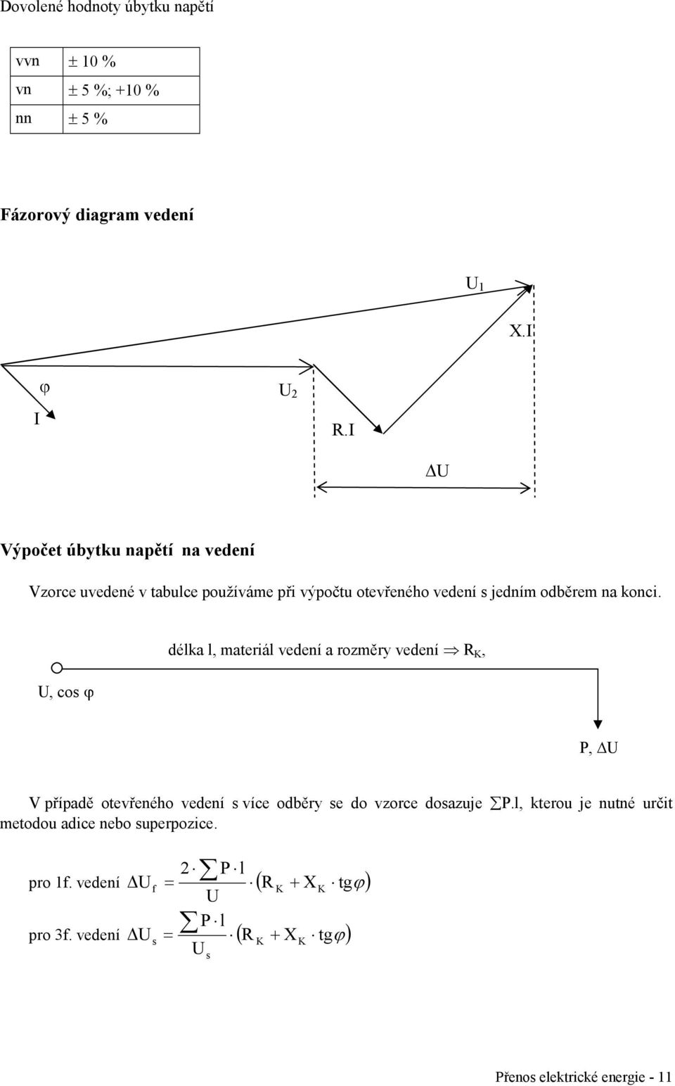 U, cos ϕ délka l, materiál vedení a rozměry vedení R, X P, U V případě otevřeného vedení s více odběry se do vzorce dosazuje P.