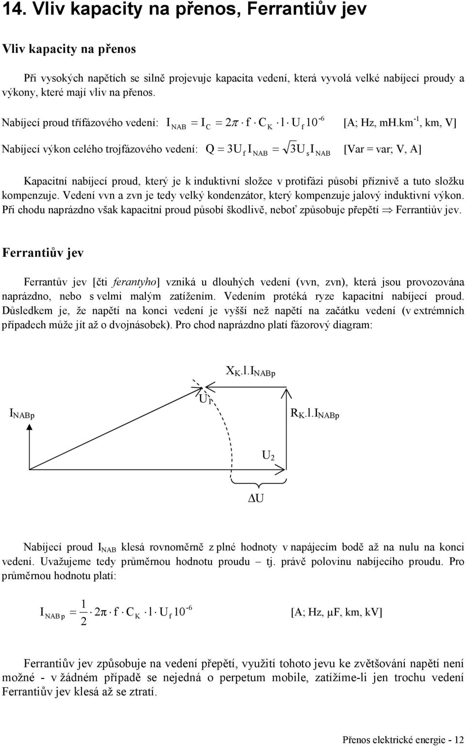 km -1, km, V] Nabíjecí výkon celého trojfázového vedení: Q 3U I 3U I [Var var; V, A] f NAB s NAB apacitní nabíjecí proud, který je k induktivní složce v protifázi působí příznivě a tuto složku