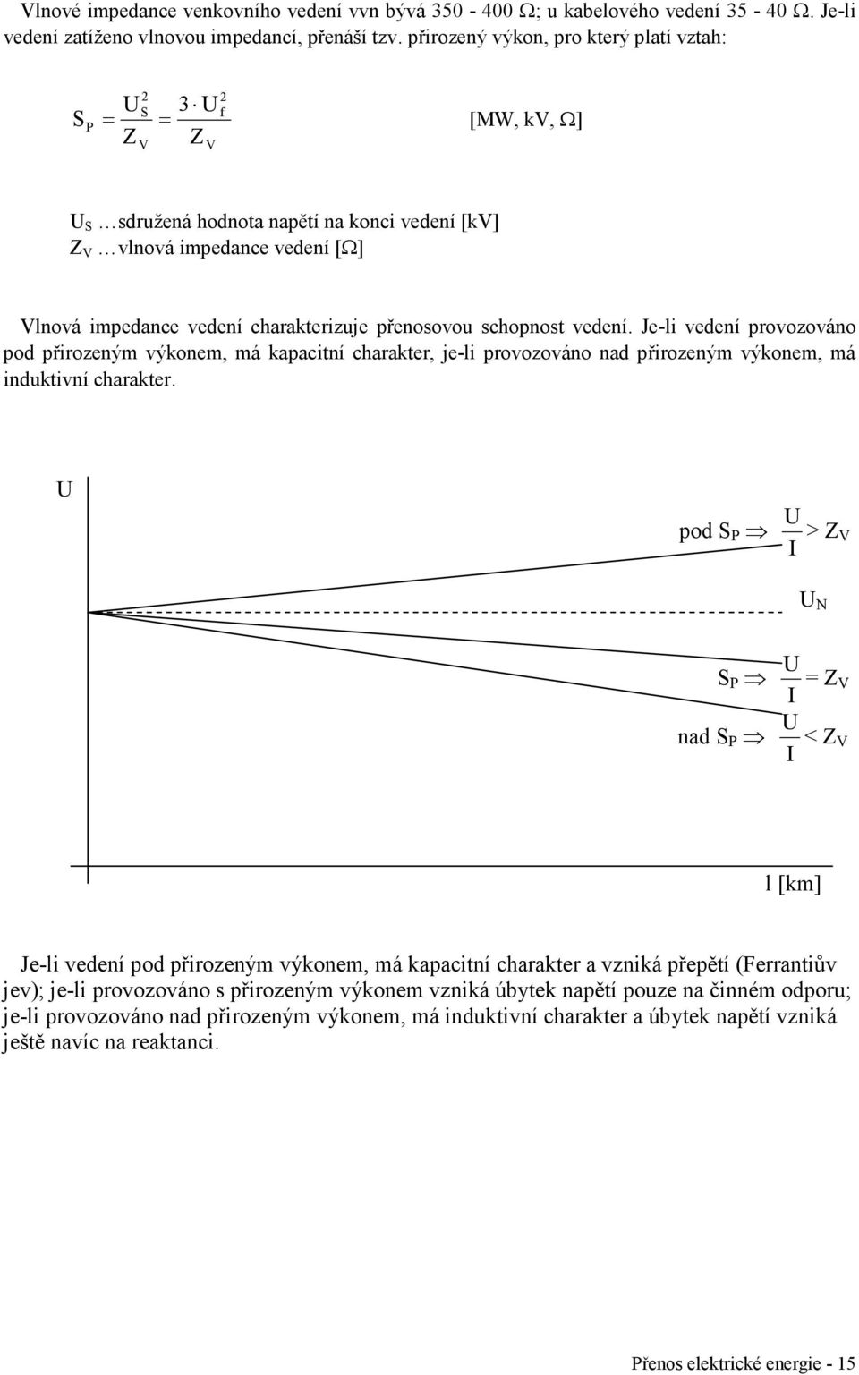 přenosovou schopnost vedení. Je-li vedení provozováno pod přirozeným výkonem, má kapacitní charakter, je-li provozováno nad přirozeným výkonem, má induktivní charakter.