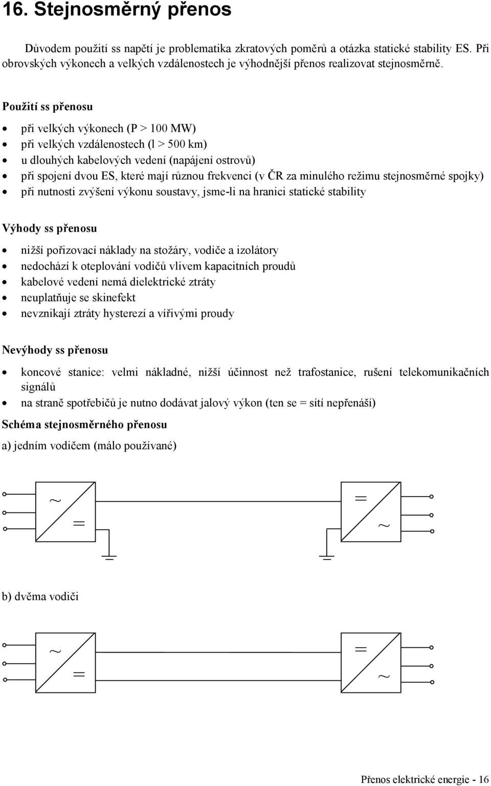 Použití ss přenosu při velkých výkonech (P > 100 MW) při velkých vzdálenostech (l > 500 km) u dlouhých kabelových vedení (napájení ostrovů) při spojení dvou ES, které mají různou frekvenci (v ČR za