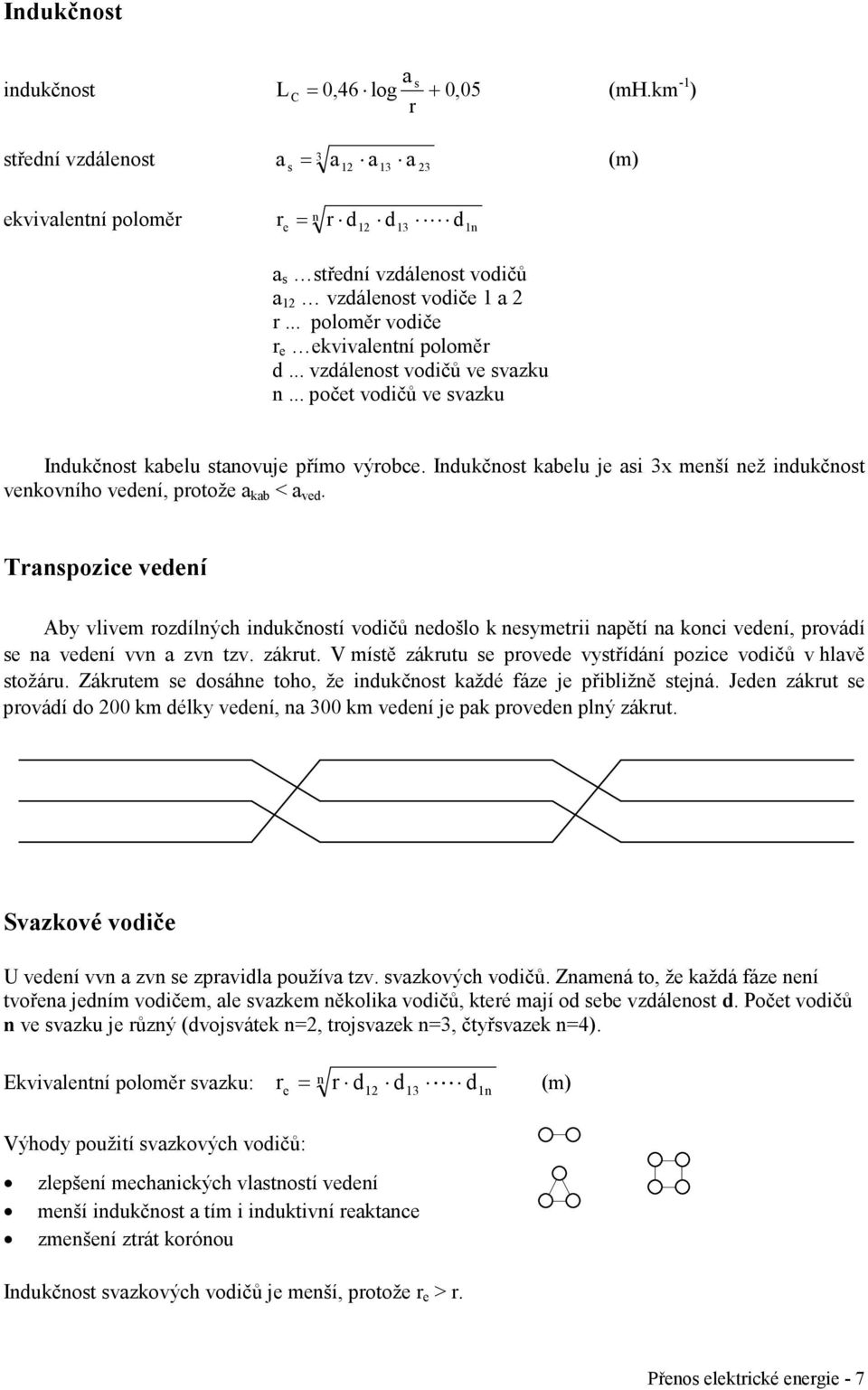.. vzdálenost vodičů ve svazku n... počet vodičů ve svazku Indukčnost kabelu stanovuje přímo výrobce. Indukčnost kabelu je asi 3x menší než indukčnost venkovního vedení, protože a kab < a ved.