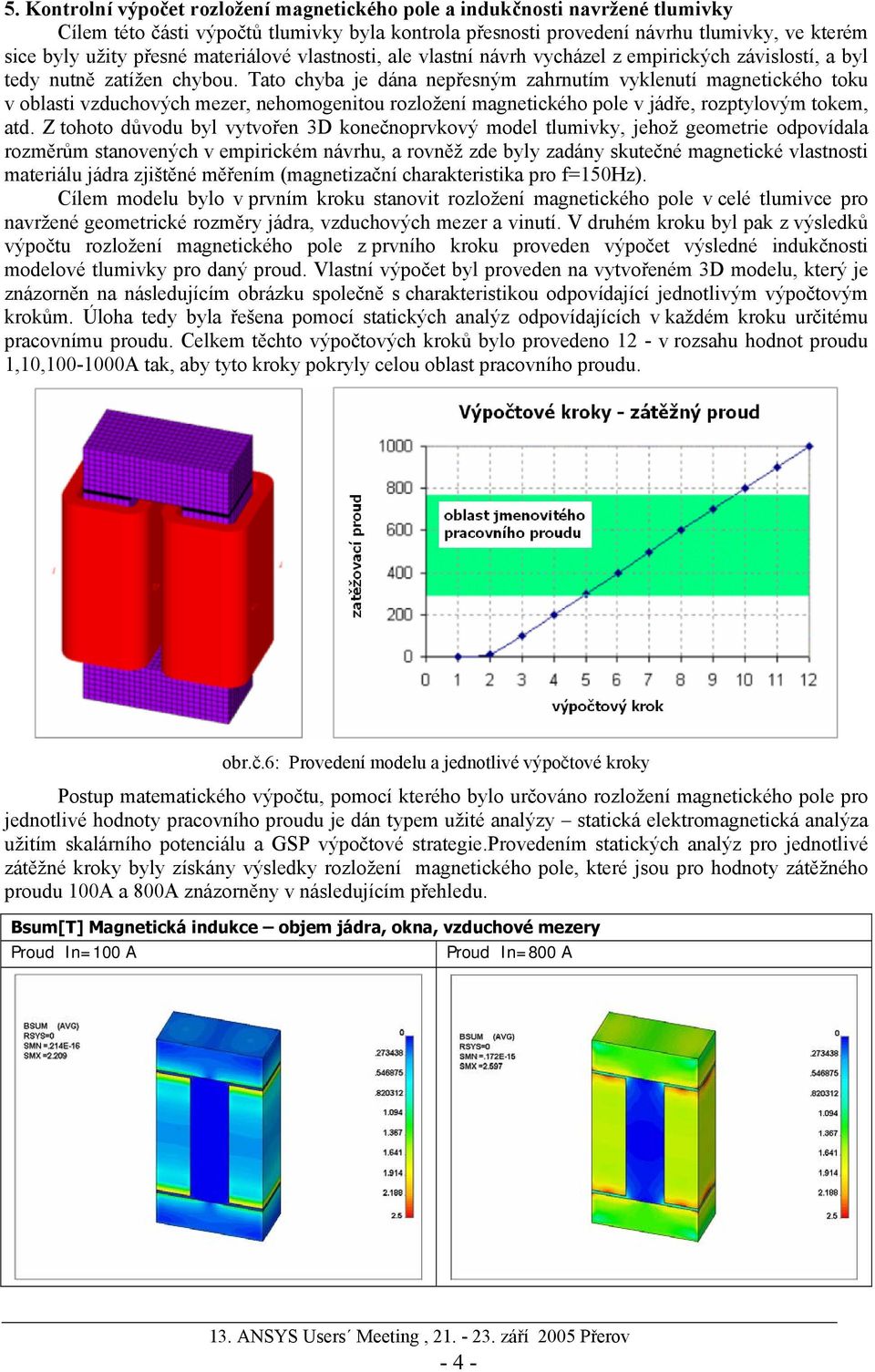 Tato chyba je dána nepřesným zahrnutím vyklenutí magnetického toku v oblasti vzduchových mezer, nehomogenitou rozložení magnetického pole v jádře, rozptylovým tokem, atd.