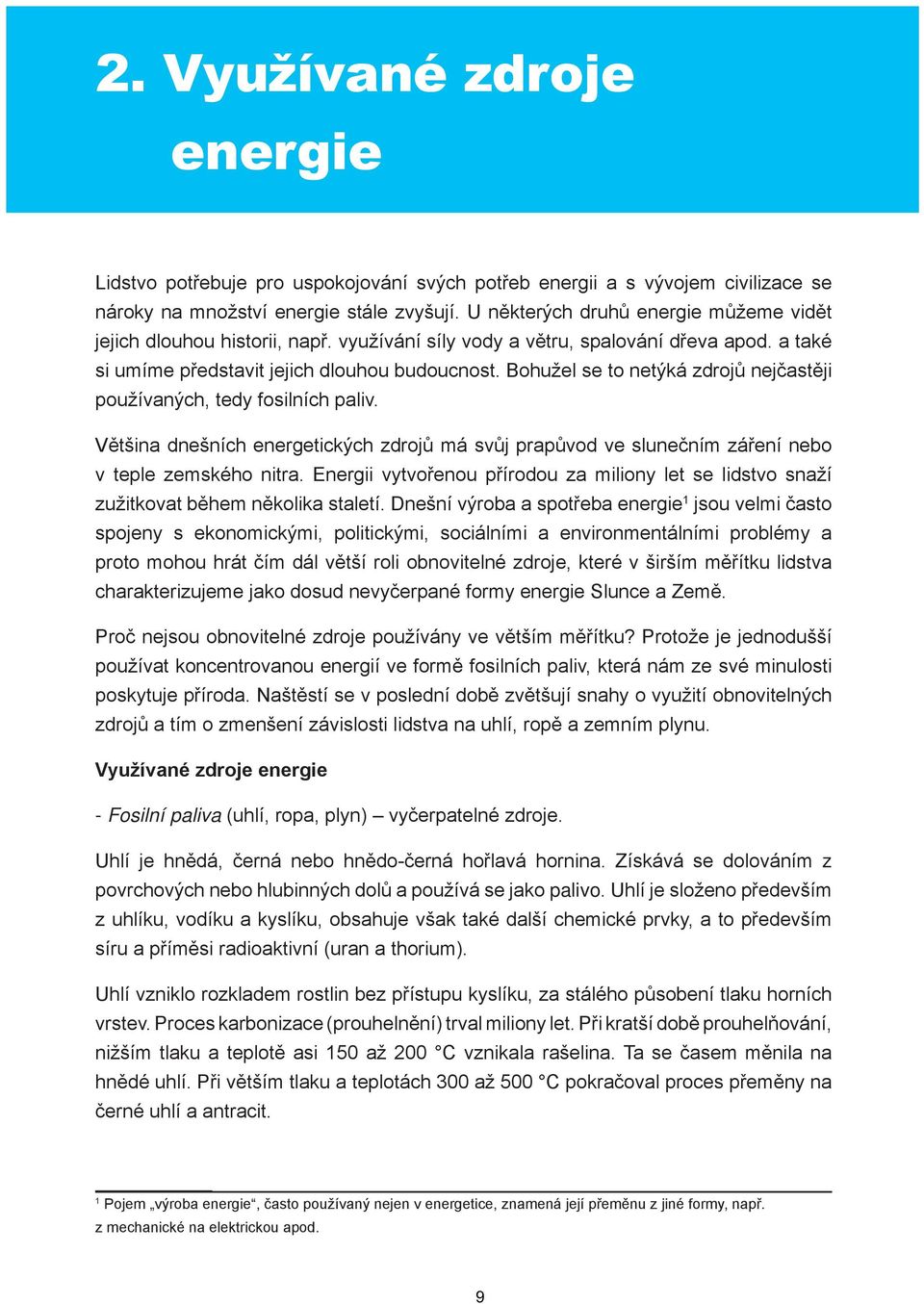 Bohužel se to netýká zdrojů nejčastěji používaných, tedy fosilních paliv. Většina dnešních energetických zdrojů má svůj prapůvod ve slunečním záření nebo v teple zemského nitra.