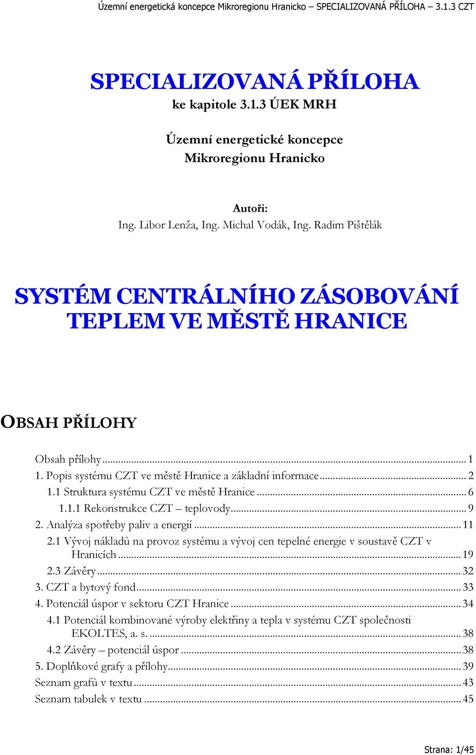 1 Struktura systému CZT ve městě Hranice... 6 1.1.1 Rekonstrukce CZT teplovody... 9 2. Analýza spotřeby paliv a energií...11 2.