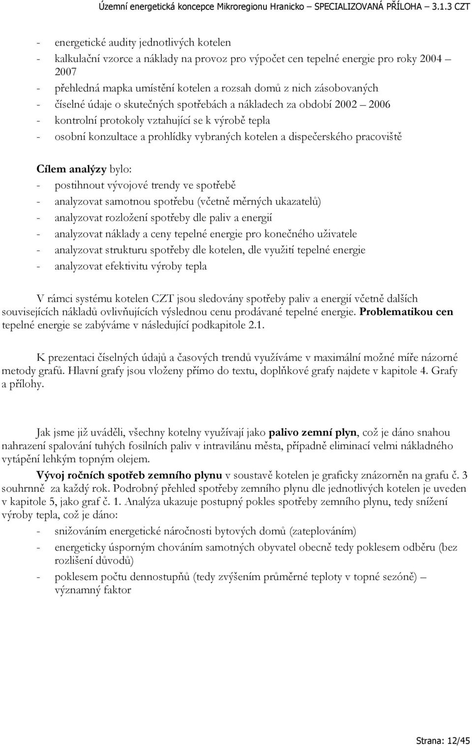 dispečerského pracoviště Cílem analýzy bylo: - postihnout vývojové trendy ve spotřebě - analyzovat samotnou spotřebu (včetně měrných ukazatelů) - analyzovat rozložení spotřeby dle paliv a energií -