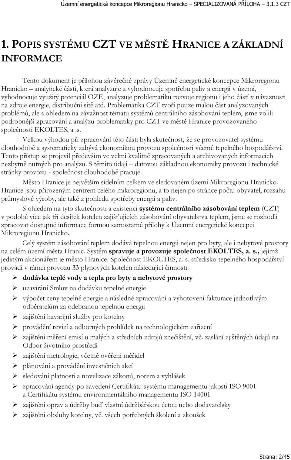 Problematika CZT tvoří pouze malou část analyzovaných problémů, ale s ohledem na závažnost tématu systémů centrálního zásobování teplem, jsme volili podrobnější zpracování a analýzu problematiky pro