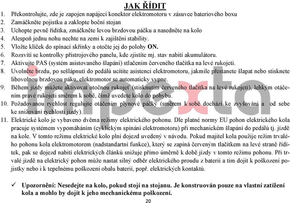 Rozsvítí se kontrolky přístrojového panelu, kde zjistíte mj. stav nabití akumulátoru. 7. Aktivujte PAS (systém asistovaného šlapání) stlačením červeného tlačítka na levé rukojeti. 8.