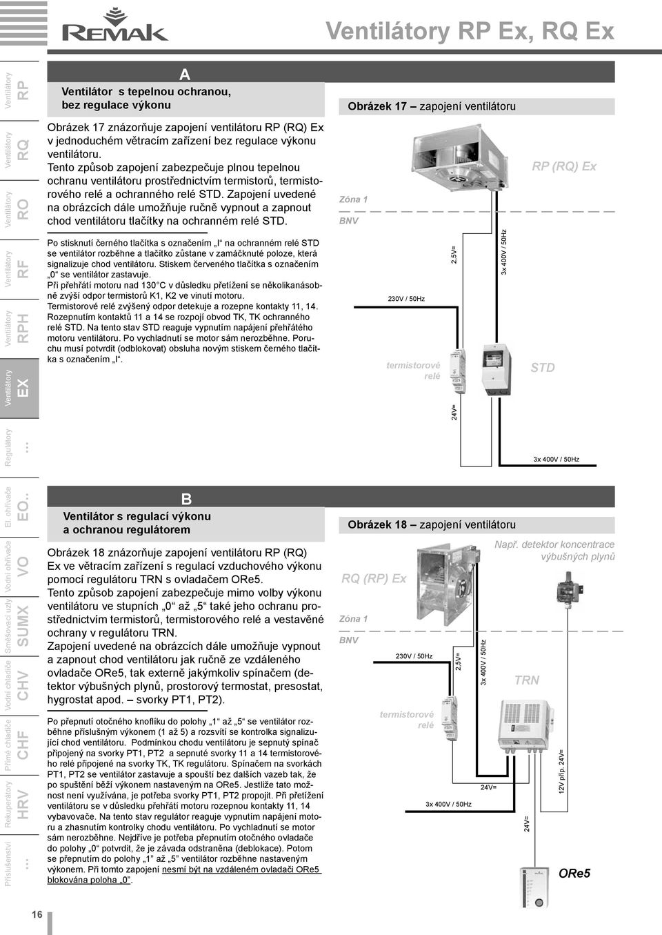 Zapojení uvedené na obrázcích dále umožňuje ručně vypnout a zapnout chod ventilátoru tlačítky na ochranném relé STD.