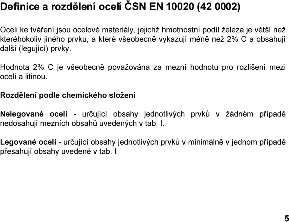 Hodnota 2% C je všeobecně považována za mezní hodnotu pro rozlišení mezi ocelí a litinou.