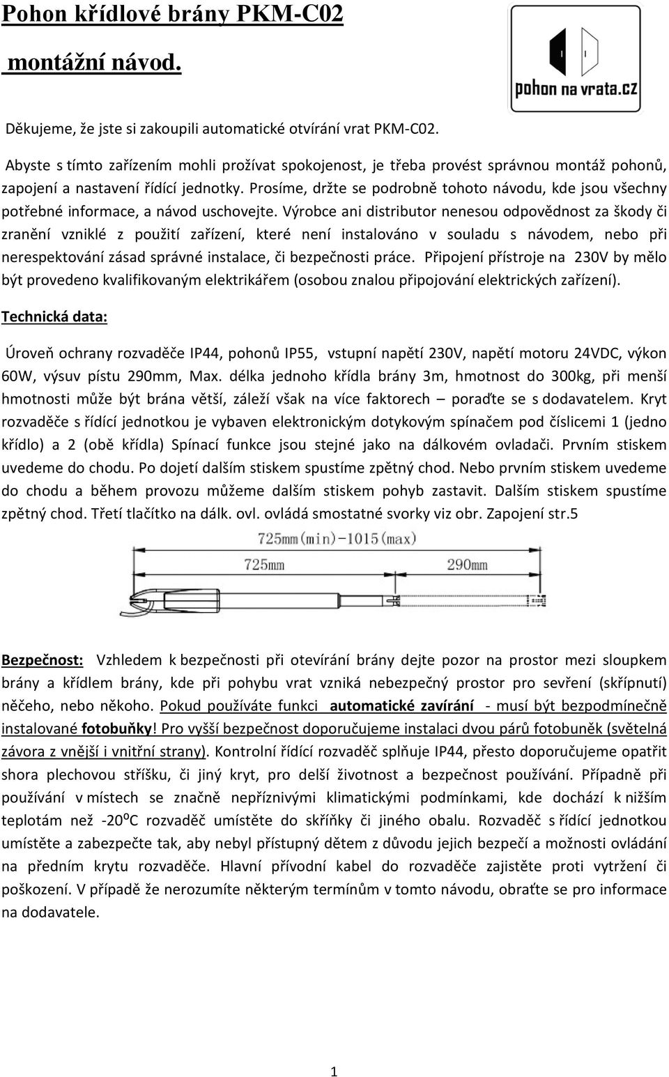 Prosíme, držte se podrobně tohoto návodu, kde jsou všechny potřebné informace, a návod uschovejte.