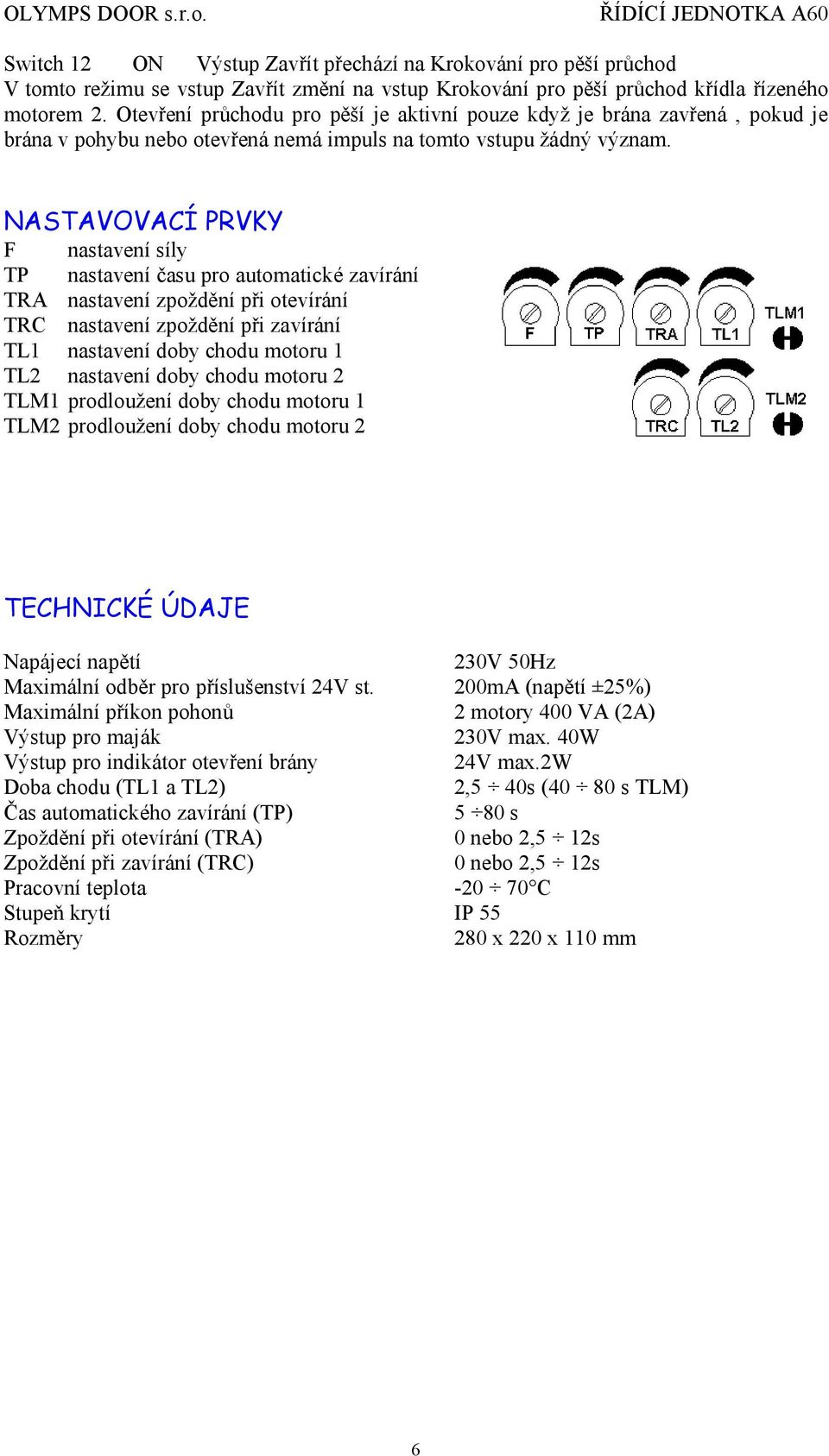 NASTAVOVACÍ PRVKY F nastavenı sıly TP nastavenı casu pro automaticke zavıranı TRA nastavenı zpozdů nı pri otevıranı TRC nastavenı zpozdů nı pri zavıranı TL1 nastavenı doby chodu motoru 1 TL2