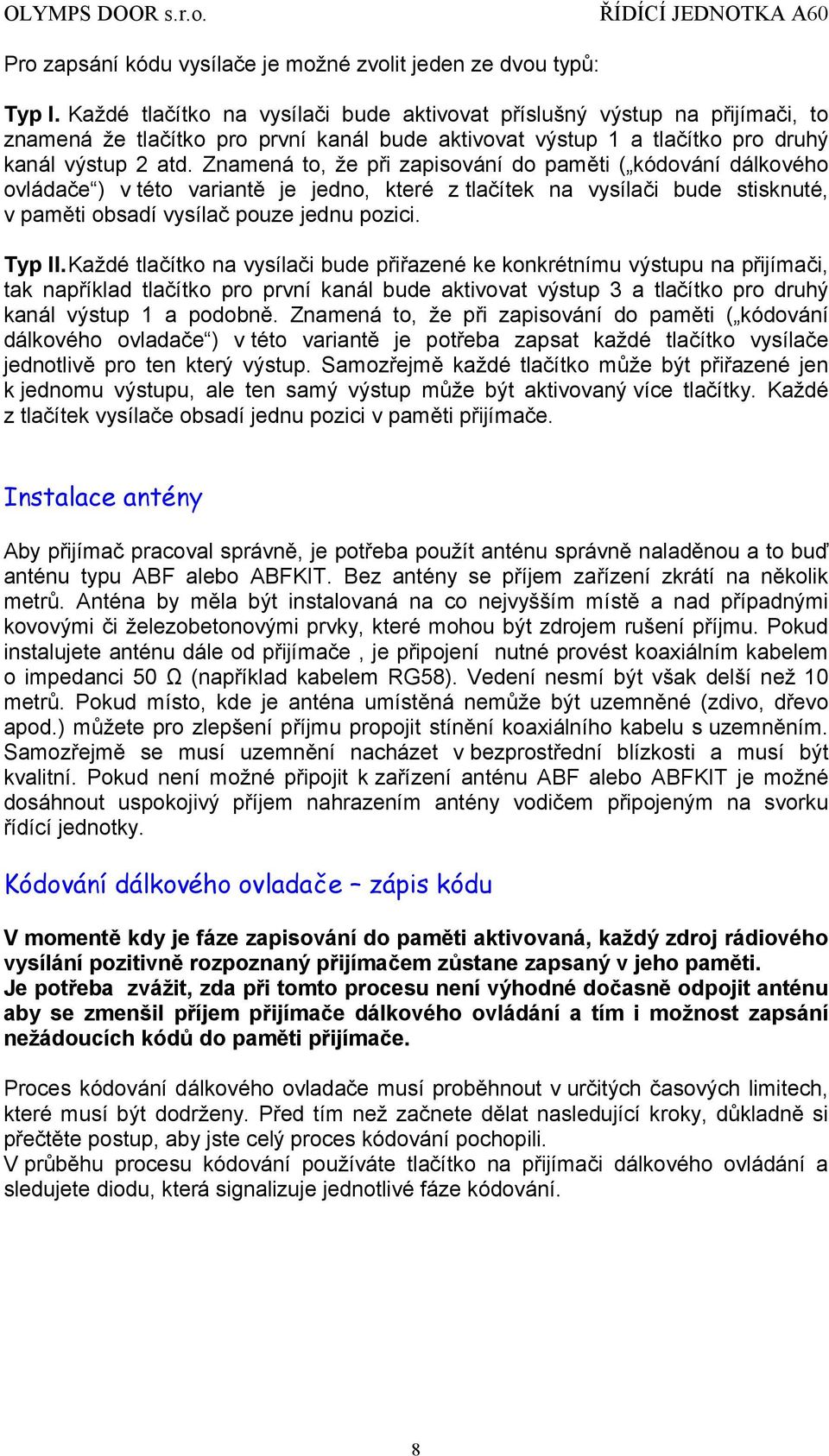 Znamena to, ze pri zapisovanıdo pamůti (óko dovanıdalkove ho ovladac ež) v teto variantů je jedno, ktere z tlacıtek na vysılac i bude stisknute, v pamůti obsadıvysılac pouze jednu pozici. Typ II.