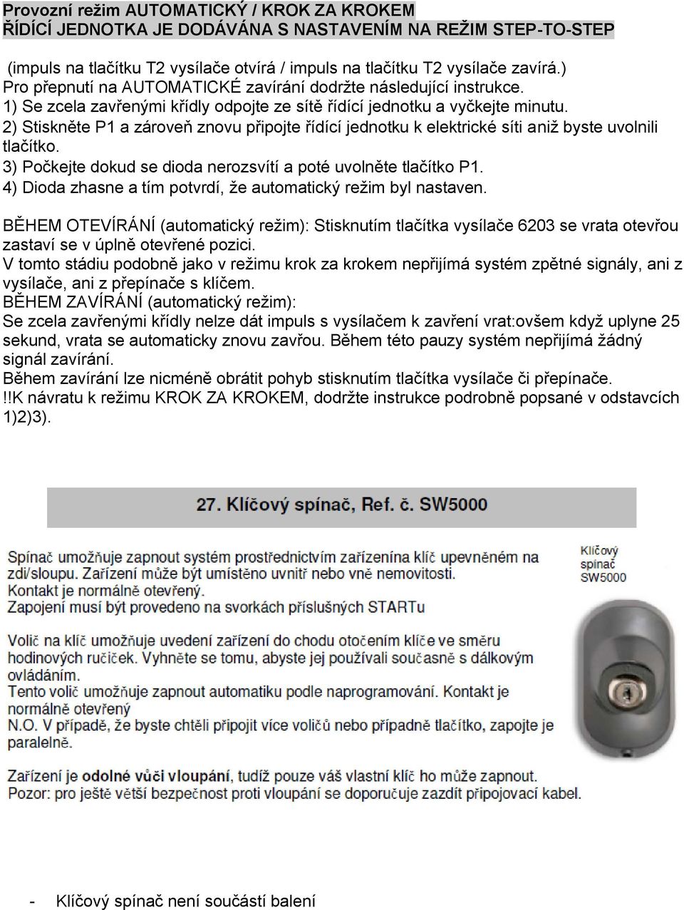 2) Stiskněte P1 a zároveň znovu připojte řídící jednotku k elektrické síti aniž byste uvolnili tlačítko. 3) Počkejte dokud se dioda nerozsvítí a poté uvolněte tlačítko P1.