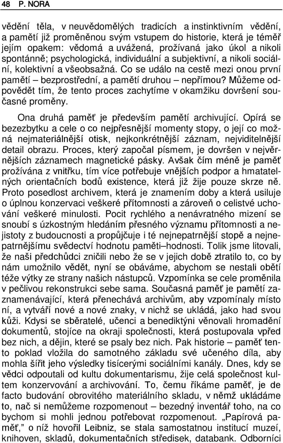 Můžeme odpovědět tím, že tento proces zachytíme v okamžiku dovršení současné proměny. Ona druhá paměť je především pamětí archivující.