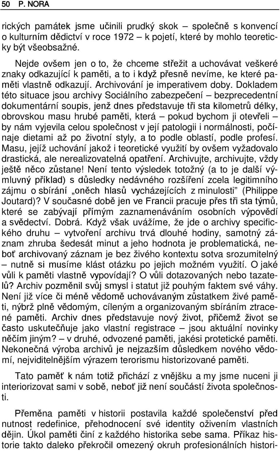 Dokladem této situace jsou archivy Sociálního zabezpečení bezprecedentní dokumentární soupis, jenž dnes představuje tři sta kilometrů délky, obrovskou masu hrubé paměti, která pokud bychom ji