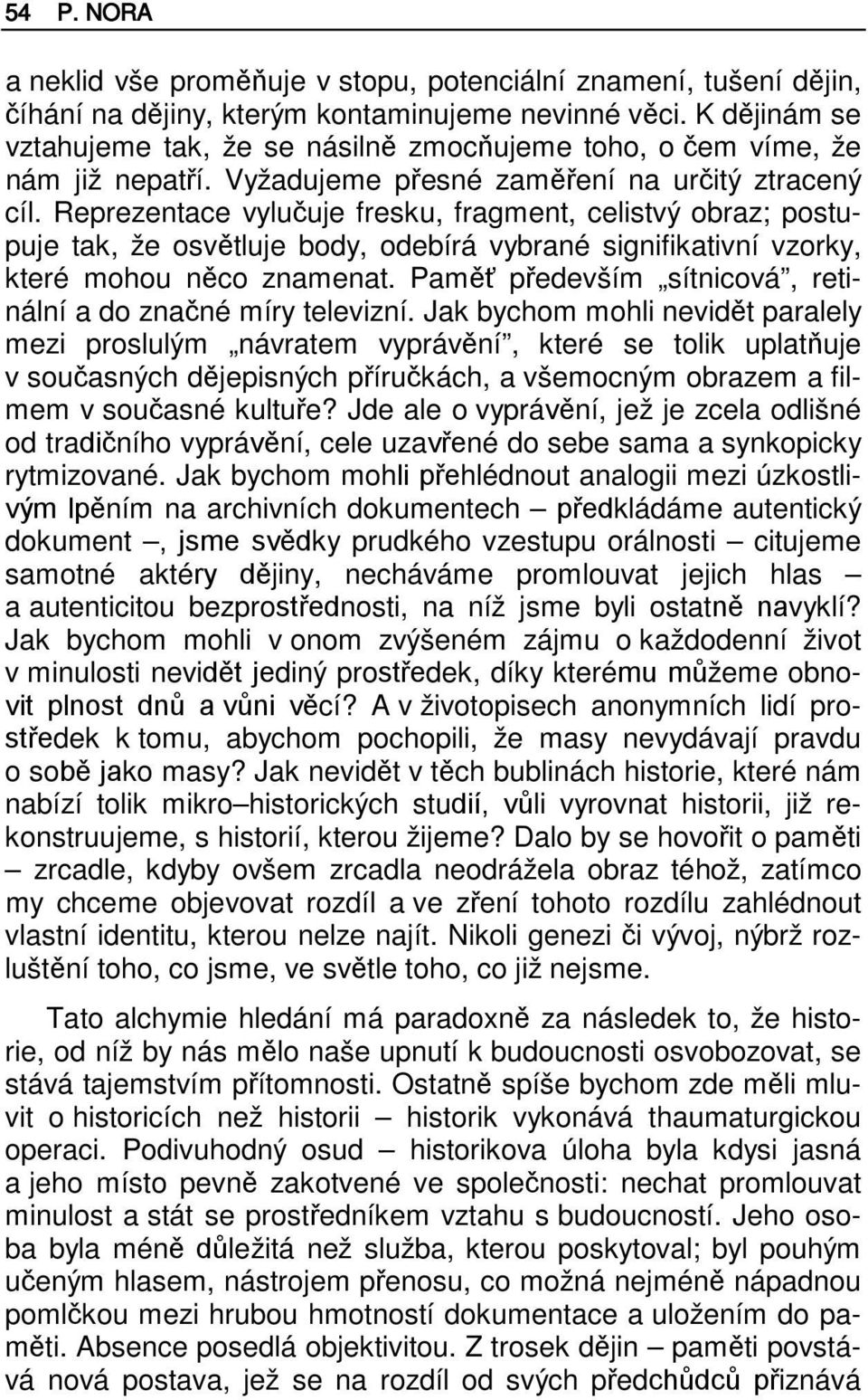 Reprezentace vylučuje fresku, fragment, celistvý obraz; postupuje tak, že osvětluje body, odebírá vybrané signifikativní vzorky, které mohou něco znamenat.