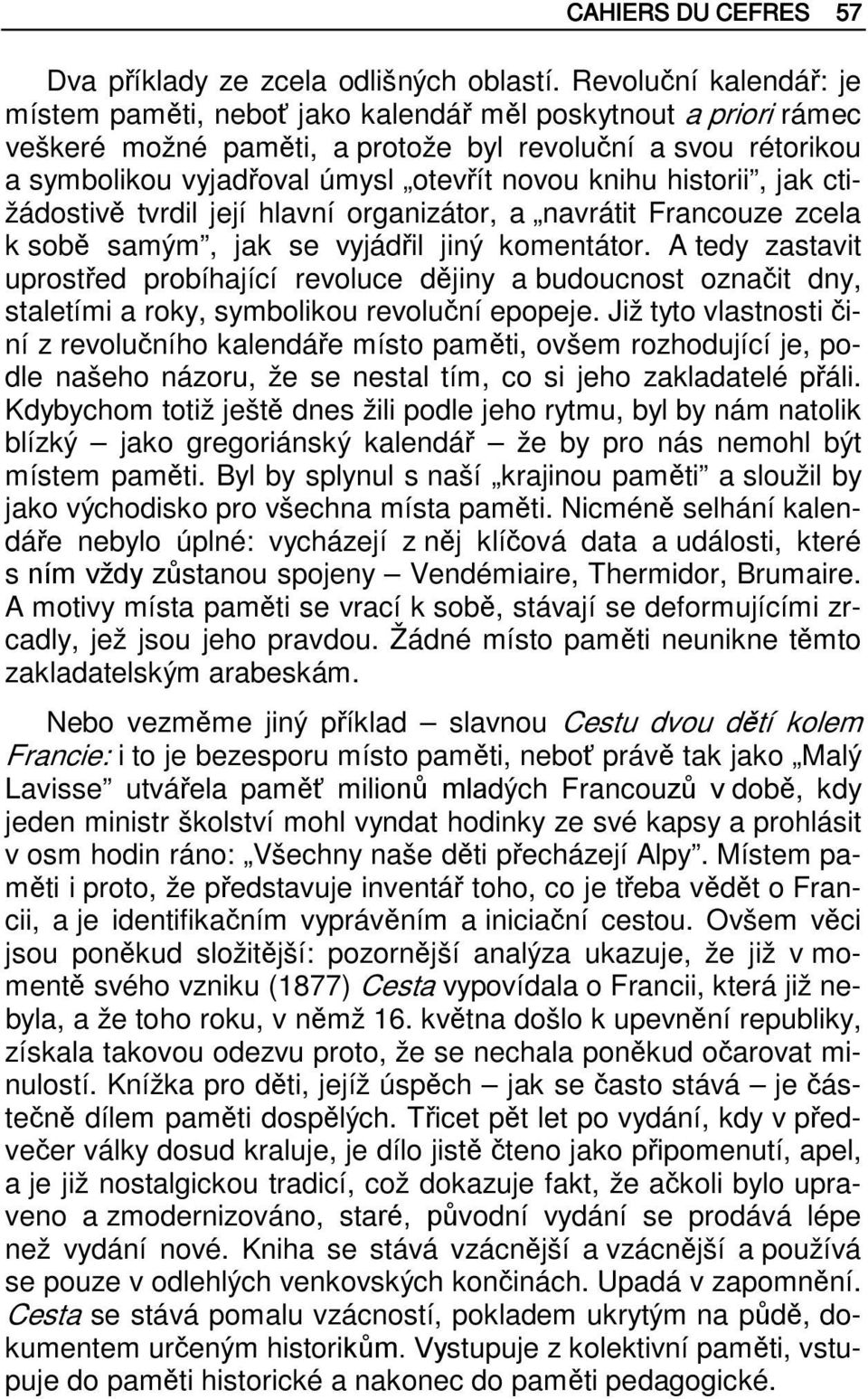 knihu historii, jak ctižádostivě tvrdil její hlavní organizátor, a navrátit Francouze zcela k sobě samým, jak se vyjádřil jiný komentátor.