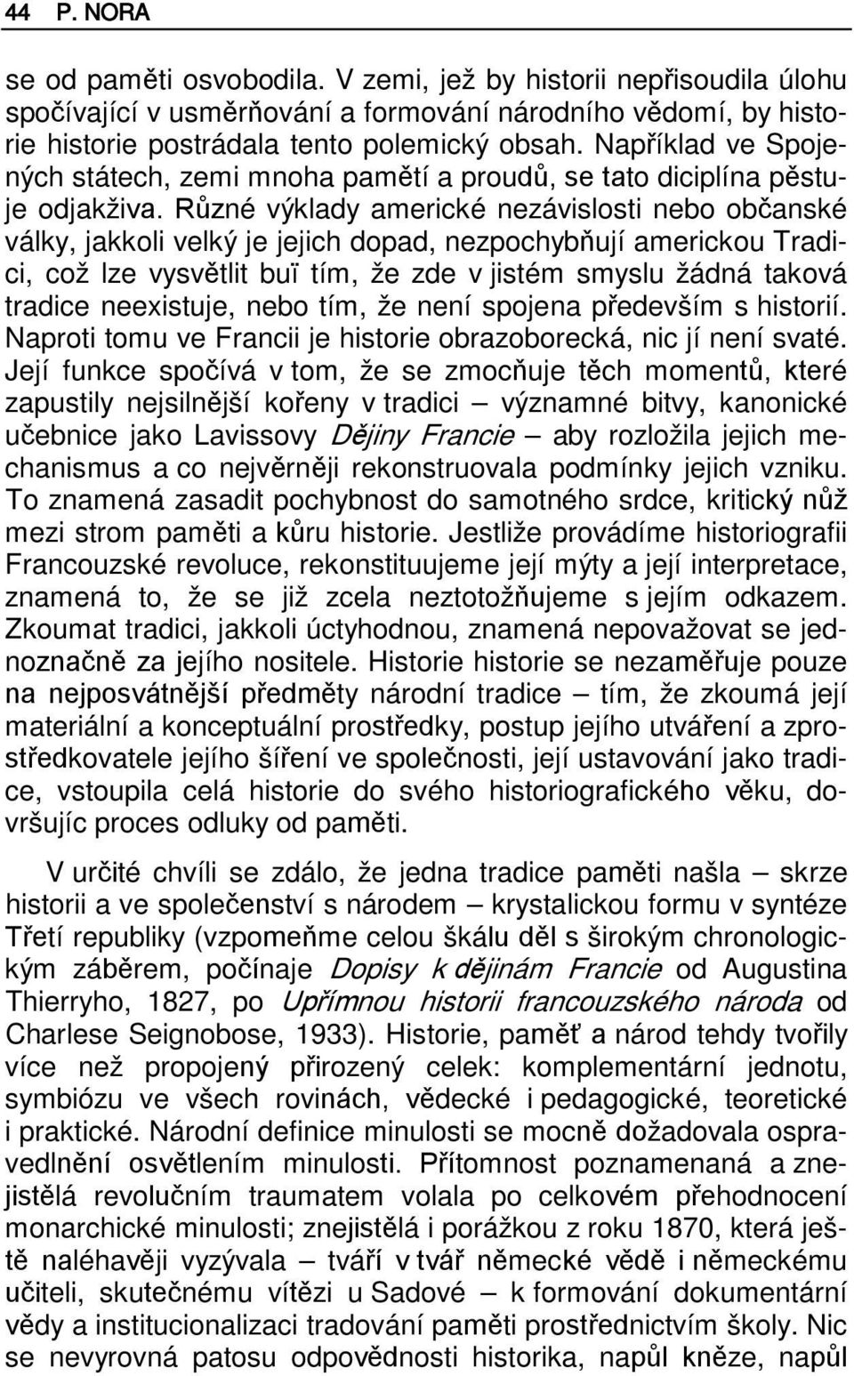 Různé výklady americké nezávislosti nebo občanské války, jakkoli velký je jejich dopad, nezpochybňují americkou Tradici, což lze vysvětlit buï tím, že zde v jistém smyslu žádná taková tradice