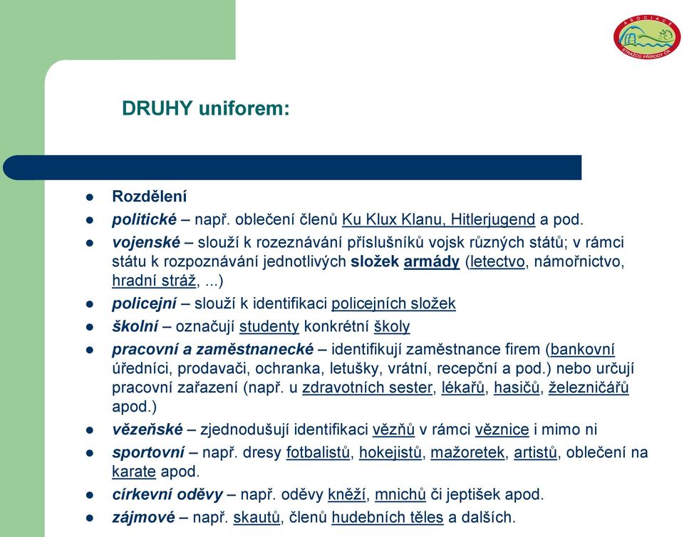 ..) policejní slouží k identifikaci policejních složek školní označují studenty konkrétní školy pracovní a zaměstnanecké identifikují zaměstnance firem (bankovní úředníci, prodavači, ochranka,