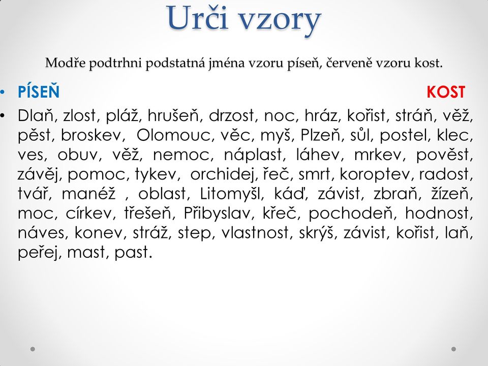 ves, obuv, věž, nemoc, náplast, láhev, mrkev, pověst, závěj, pomoc, tykev, orchidej, řeč, smrt, koroptev, radost, tvář, manéž,