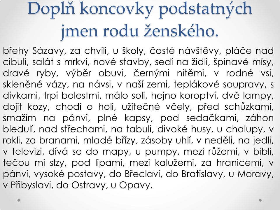 návsi, v naší zemi, teplákové soupravy, s dívkami, trpí bolestmi, málo soli, hejno koroptví, dvě lampy, dojit kozy, chodí o holi, užitečné včely, před schůzkami, smažím na pánvi, plné kapsy, pod