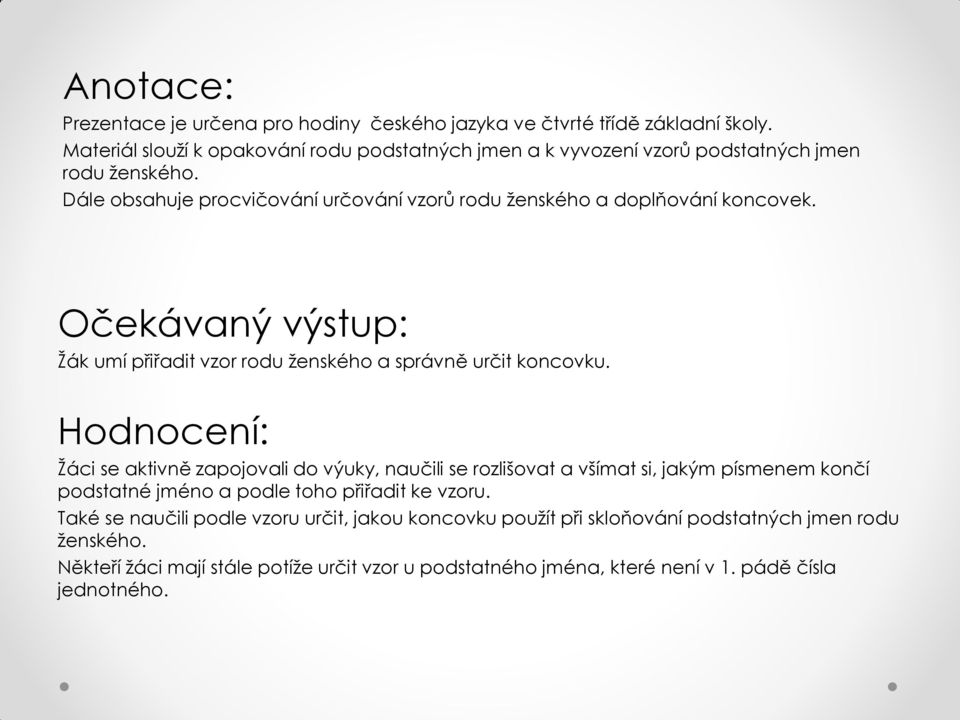 Dále obsahuje procvičování určování vzorů rodu ženského a doplňování koncovek. Očekávaný výstup: Žák umí přiřadit vzor rodu ženského a správně určit koncovku.