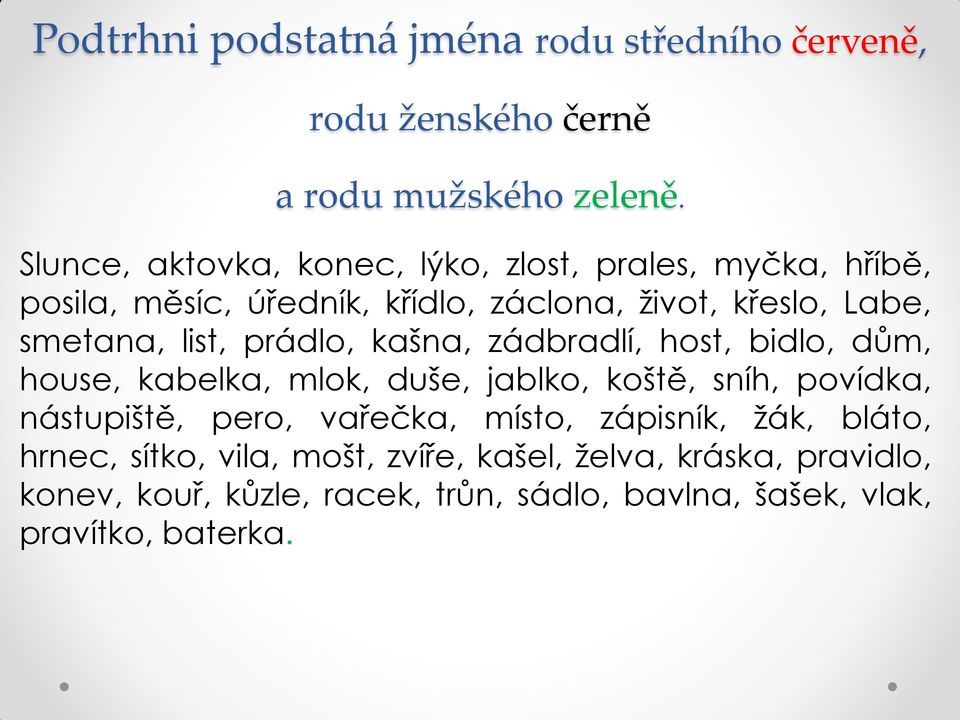 list, prádlo, kašna, zádbradlí, host, bidlo, dům, house, kabelka, mlok, duše, jablko, koště, sníh, povídka, nástupiště, pero,