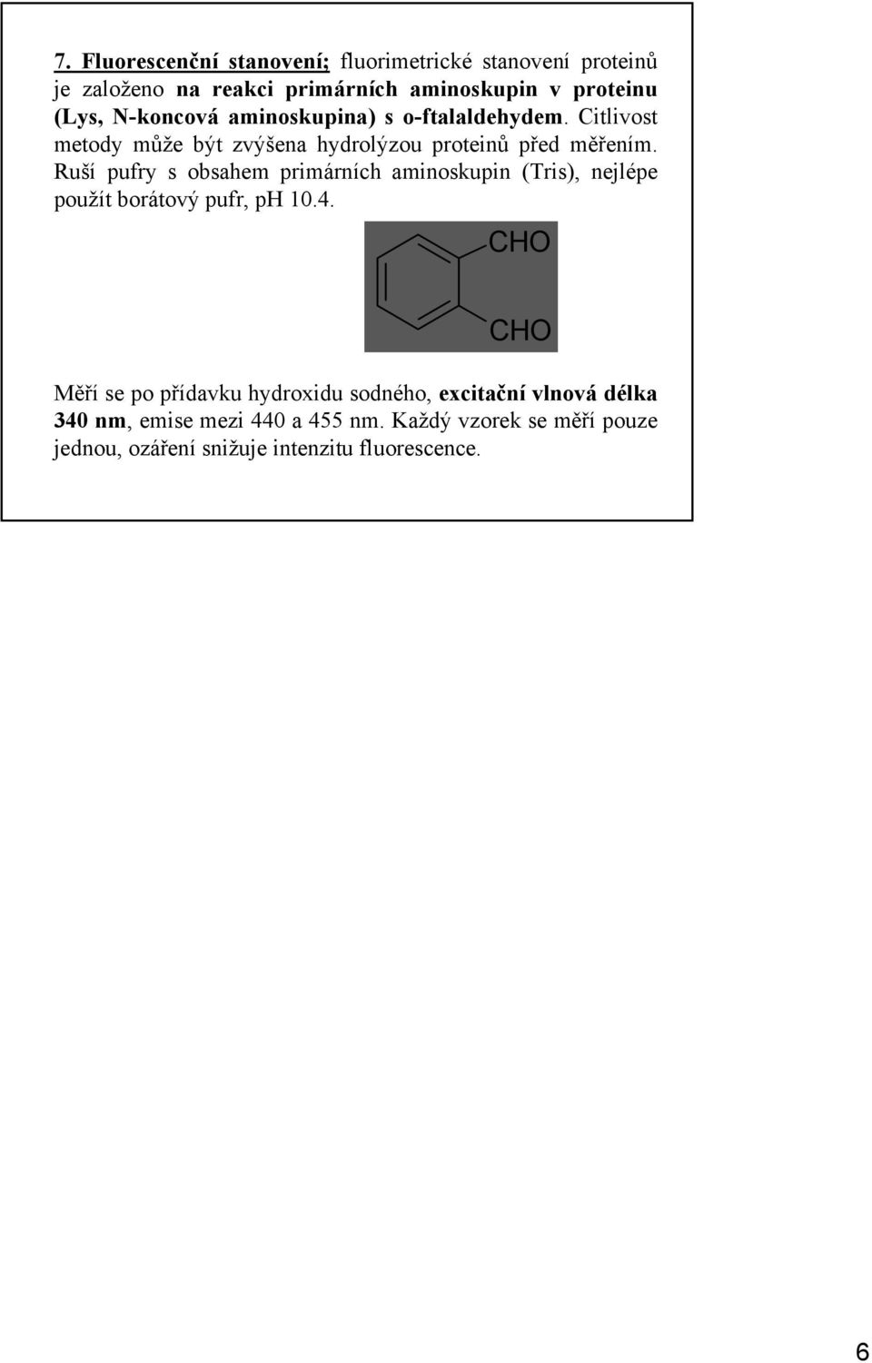 Ruší pufry s obsahem primárních aminoskupin (Tris), nejlépe použít borátový pufr, ph 10.4.