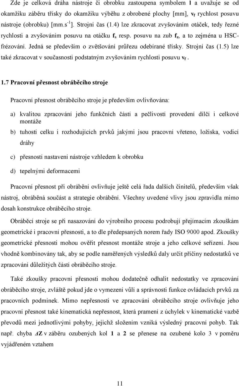 Jedná se především o zvětšování průřezu odebírané třísky. Strojní čas (1.5) lze také zkracovat v současnosti podstatným zvyšováním rychlosti posuvu v f. 1.