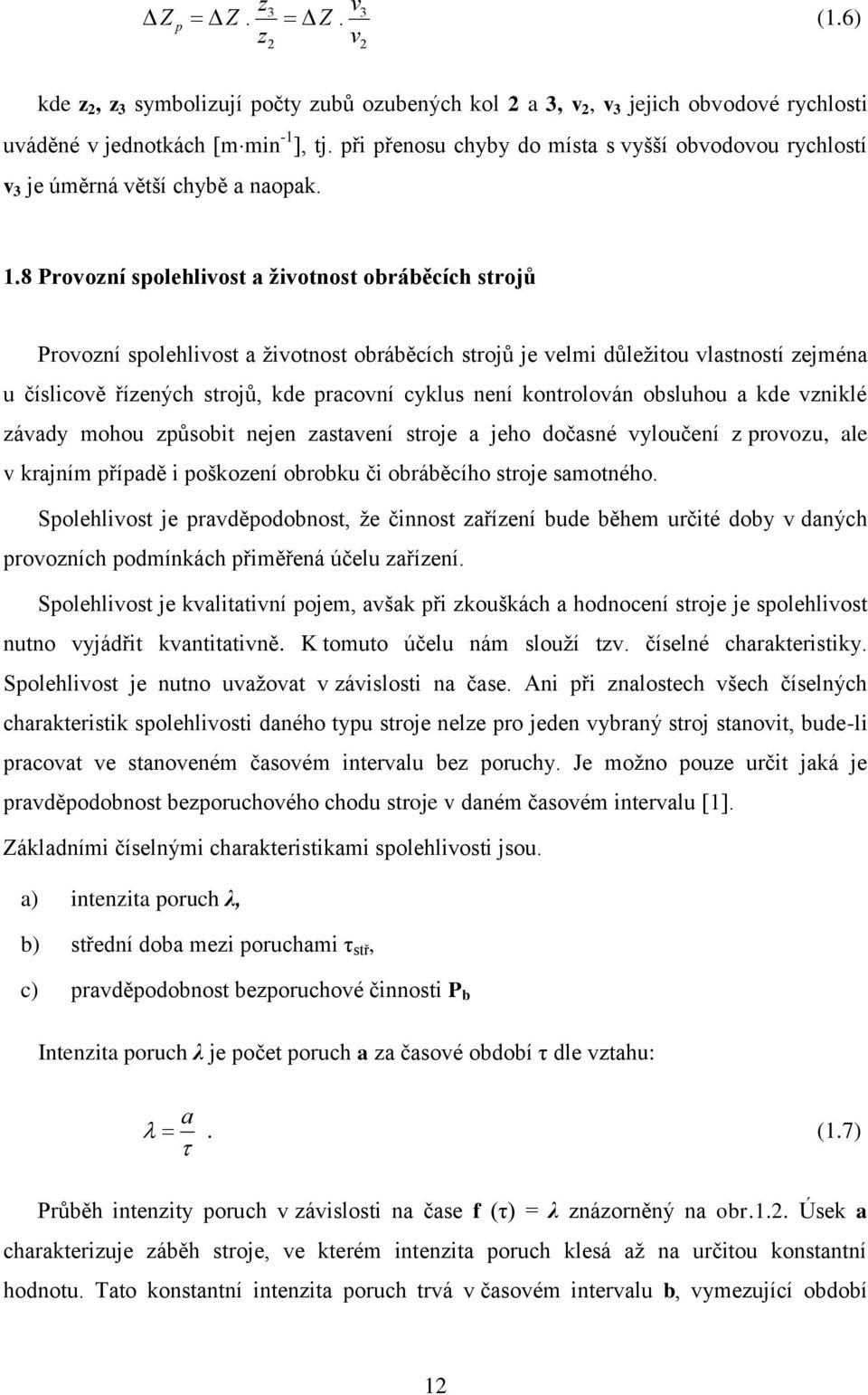 8 Provozní spolehlivost a životnost obráběcích strojů Provozní spolehlivost a životnost obráběcích strojů je velmi důležitou vlastností zejména u číslicově řízených strojů, kde pracovní cyklus není