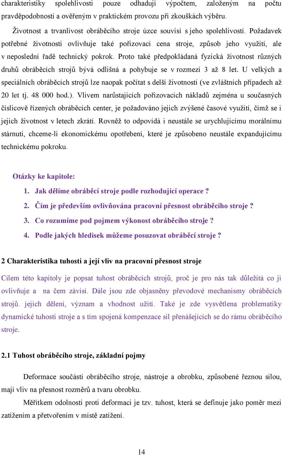 Požadavek potřebné životnosti ovlivňuje také pořizovací cena stroje, způsob jeho využití, ale v neposlední řadě technický pokrok.