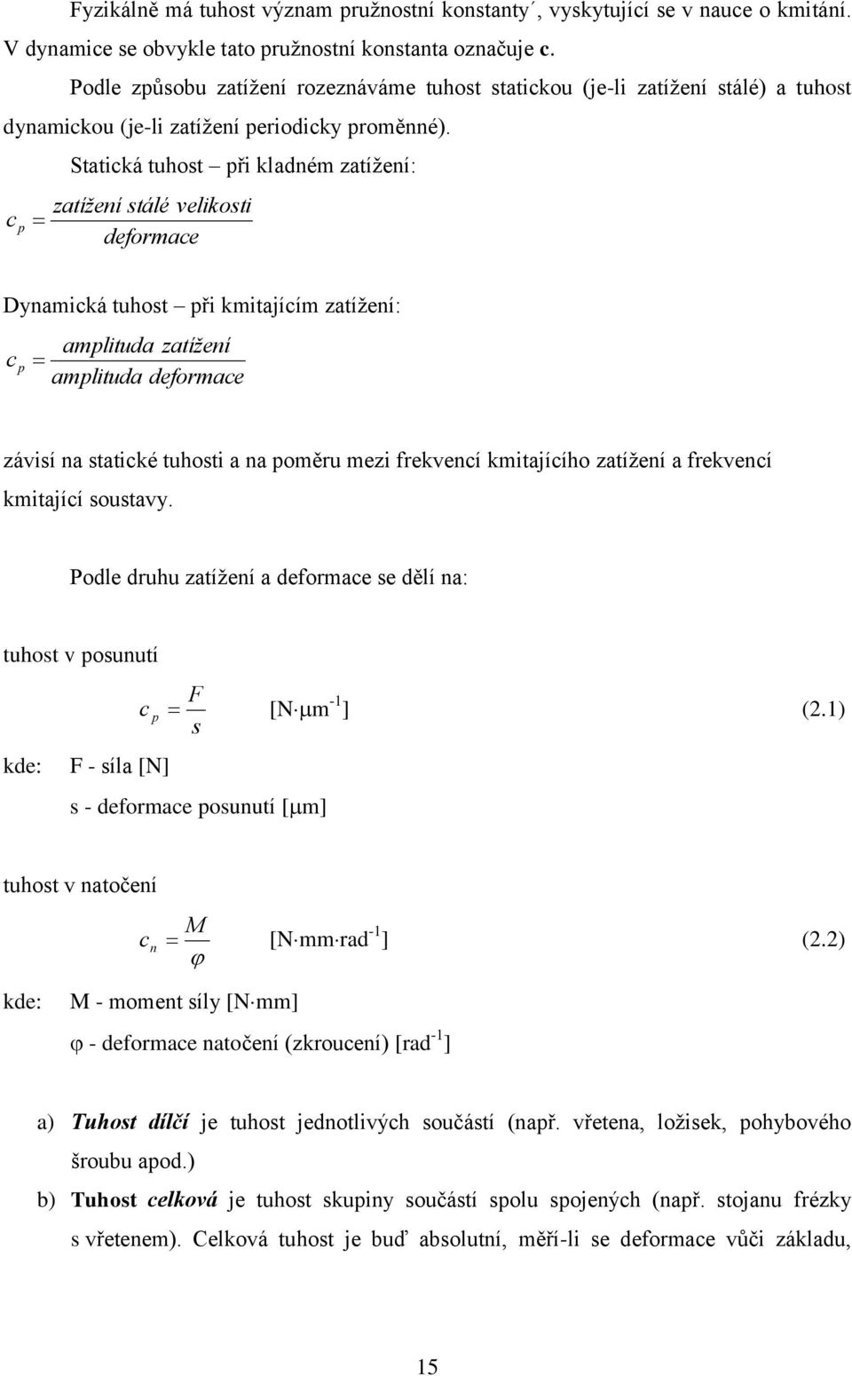 Statická tuhost při kladném zatížení: zatížení stálé velikosti c p deformace Dynamická tuhost při kmitajícím zatížení: amplituda zatížení c p amplituda deformace závisí na statické tuhosti a na