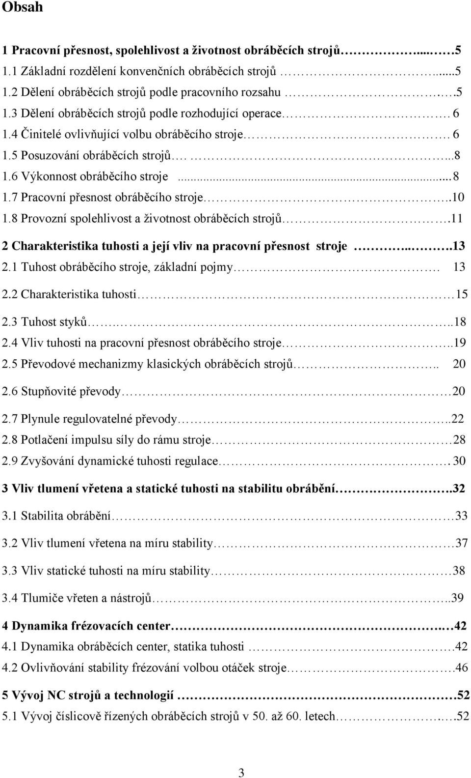 8 Provozní spolehlivost a životnost obráběcích strojů.11 2 Charakteristika tuhosti a její vliv na pracovní přesnost stroje...13 2.1 Tuhost obráběcího stroje, základní pojmy. 13 2.