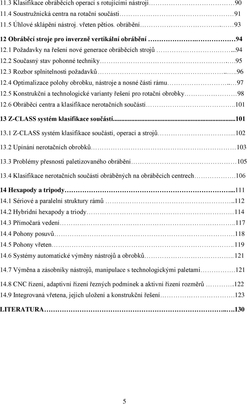 ...96 12.4 Optimalizace polohy obrobku, nástroje a nosné části rámu.. 97 12.5 Konstrukční a technologické varianty řešení pro rotační obrobky 98 12.