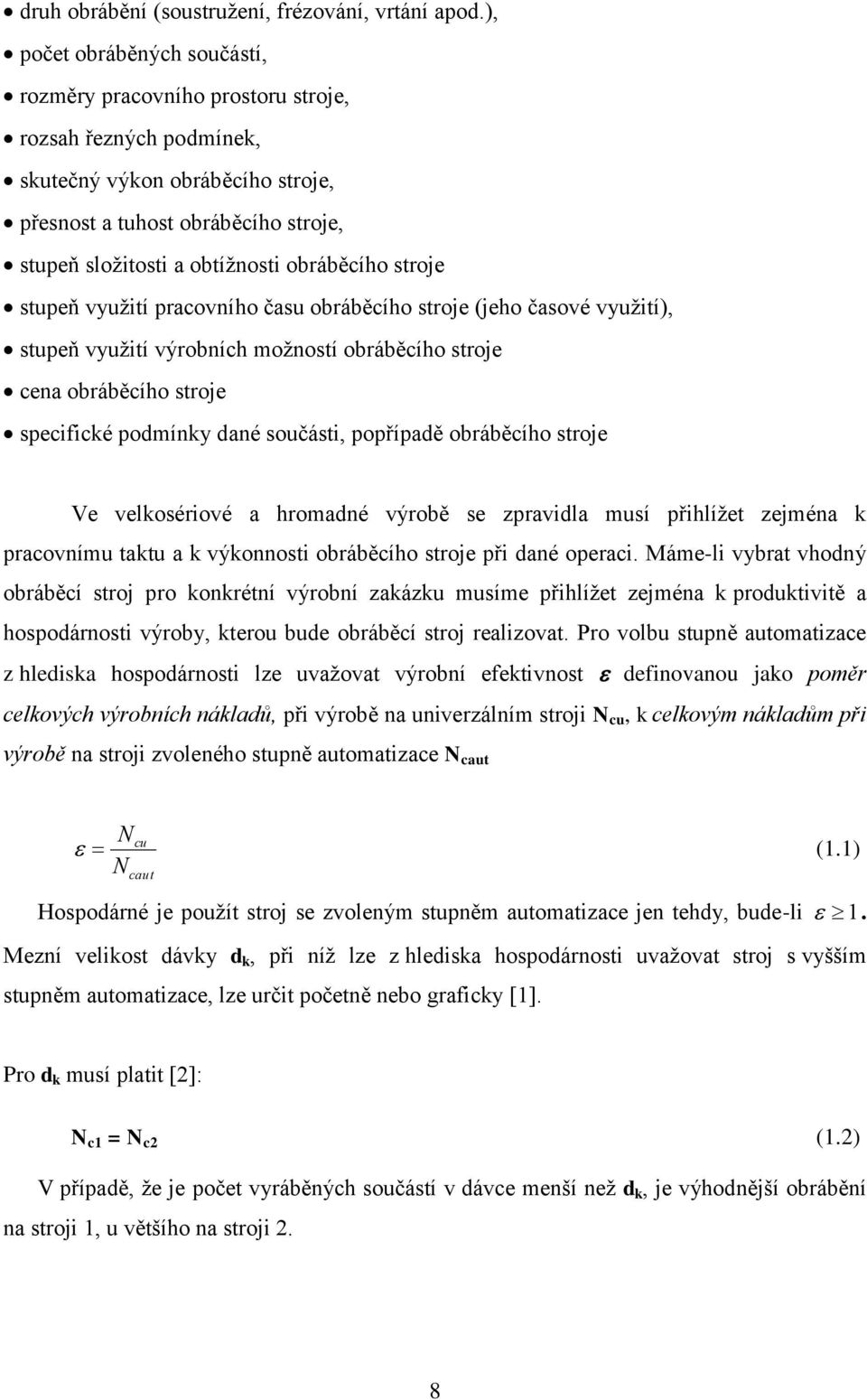 obráběcího stroje stupeň využití pracovního času obráběcího stroje (jeho časové využití), stupeň využití výrobních možností obráběcího stroje cena obráběcího stroje specifické podmínky dané součásti,