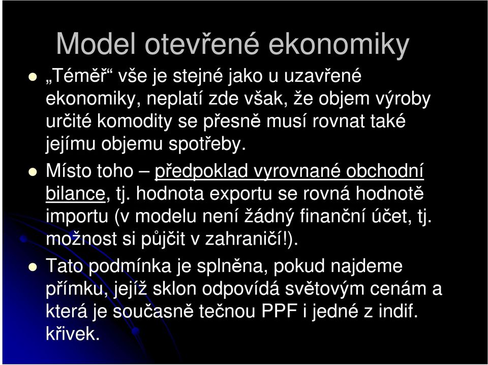 hodnota exportu se rovná hodnotě importu (v modelu není žádný finanční účet, tj. možnost si půjčit v zahraničí!).