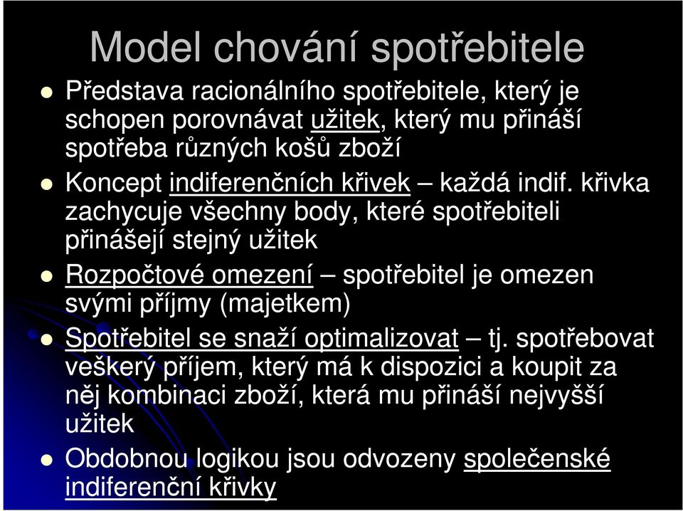 křivka zachycuje všechny body, které spotřebiteli přinášejí stejný užitek Rozpočtové omezení spotřebitel je omezen svými příjmy