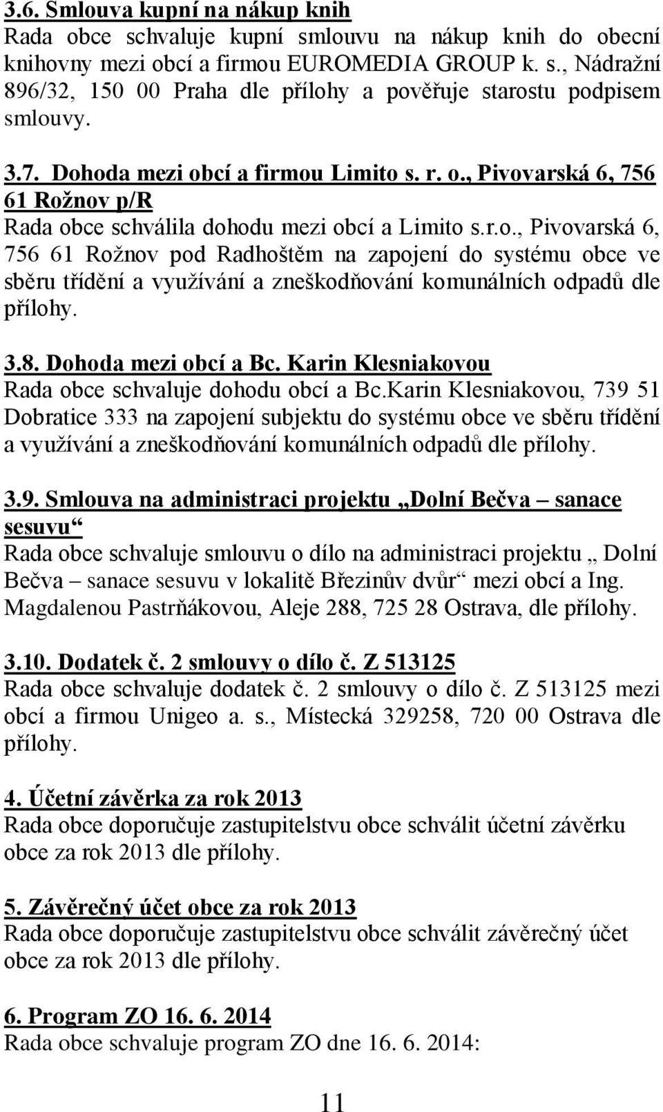 3.8. Dohoda mezi obcí a Bc. Karin Klesniakovou Rada obce schvaluje dohodu obcí a Bc.